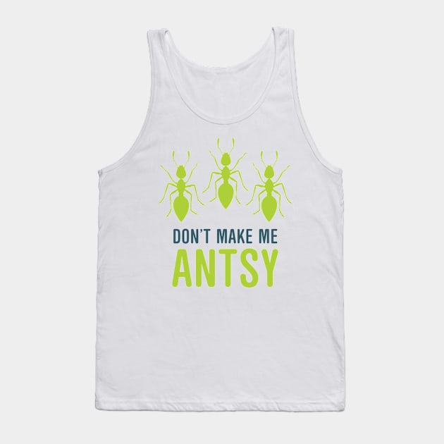 Dont Make Me Antsy Tank Top by oddmatter